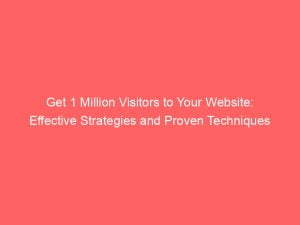 get 1 million visitors to your website effective strategies and proven techniques 143750