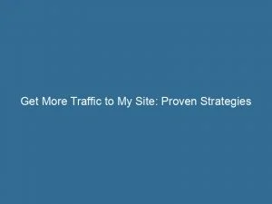 Get More Traffic To My Site: Proven Strategies For Success 1 Get More Traffic To My Site Proven Strategies For Success 144172