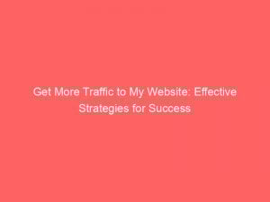 get more traffic to my website effective strategies for success 144775