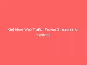 Get More Web Traffic Proven Strategies For Success 143957