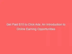 Get Paid 10 To Click Ads An Introduction To Online Earning Opportunities 148688