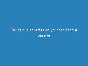 get paid to advertise on your car 2022 a passive and profitable way to make money 149061