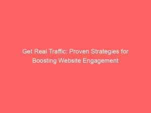 get real traffic proven strategies for boosting website engagement 144085