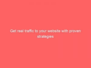 get real traffic to your website with proven strategies 143878