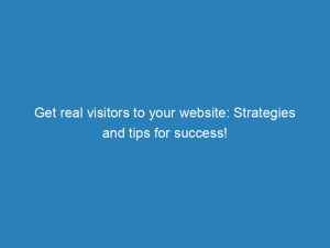 get real visitors to your website strategies and tips for success 145521