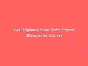 get targeted website traffic proven strategies for success 143760
