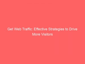 Get Web Traffic Effective Strategies To Drive More Visitors 145539
