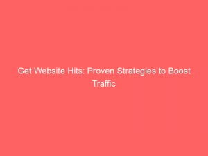 Get Website Hits Proven Strategies To Boost Traffic 145599