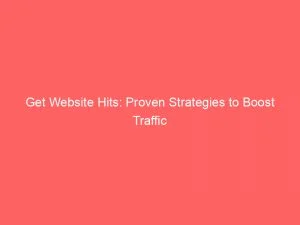 Get Website Hits: Proven Strategies To Boost Traffic 1 Get Website Hits Proven Strategies To Boost Traffic 145599