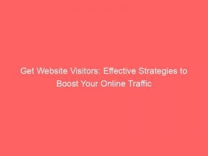 Get Website Visitors Effective Strategies To Boost Your Online Traffic 144239