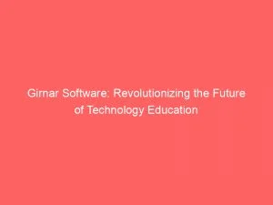 Girnar Software: Revolutionizing The Future Of Technology Education 1 Girnar Software Revolutionizing The Future Of Technology Education 146592