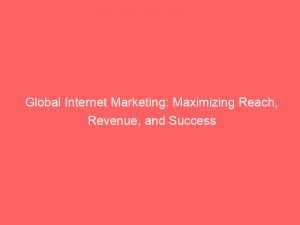 Global Internet Marketing Maximizing Reach Revenue And Success 160060 1