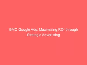 gmc google ads maximizing roi through strategic advertising 159910 1