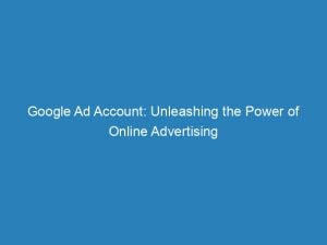 Google Ad Account Unleashing The Power Of Online Advertising 148327
