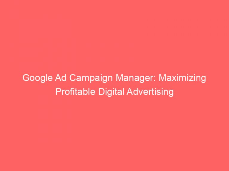 Google Ad Campaign Manager Maximizing Profitable Digital Advertising