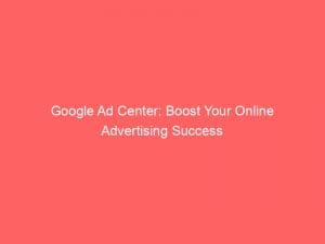 google ad center boost your online advertising success 149578