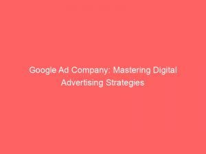 google ad company mastering digital advertising strategies 152195