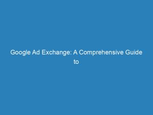 google ad exchange a comprehensive guide to effective advertising 149378
