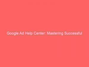 Google Ad Help Center Mastering Successful Online Advertising 159994 1