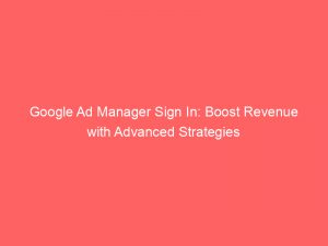 google ad manager sign in boost revenue with advanced strategies 150045