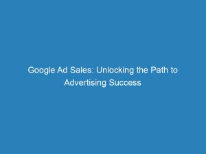 Google Ad Sales Unlocking The Path To Advertising Success 152119