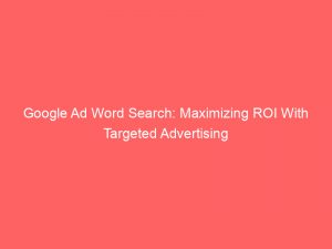 google ad word search maximizing roi with targeted advertising 159493 1