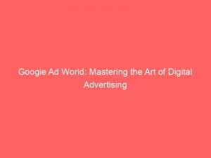 google ad world mastering the art of digital advertising 150246