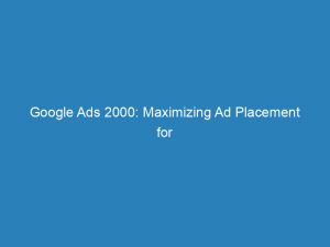 google ads 2000 maximizing ad placement for success 149416