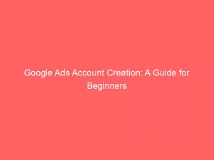 google ads account creation a guide for beginners 159469 1