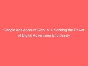 google ads account sign in unlocking the power of digital advertising effortlessly 149677