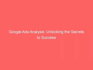 Google Ads Analysis: Unlocking The Secrets To Success 10 Google Ads Analysis Unlocking The Secrets To Success 151383