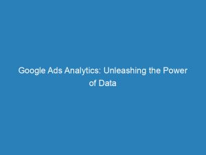 google ads analytics unleashing the power of data 149555