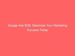google ads b2b maximize your marketing success today 151076