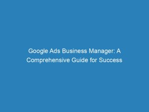 google ads business manager a comprehensive guide for success 151701