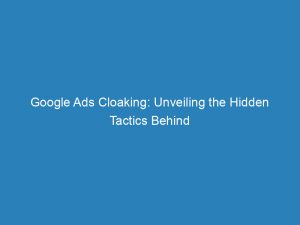 google ads cloaking unveiling the hidden tactics behind 157173 1