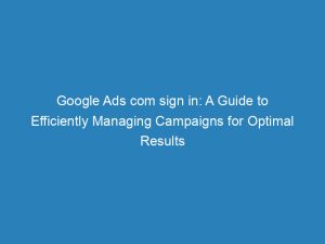 google ads com sign in a guide to efficiently managing campaigns for optimal results 150884