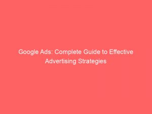 google ads complete guide to effective advertising strategies 149231