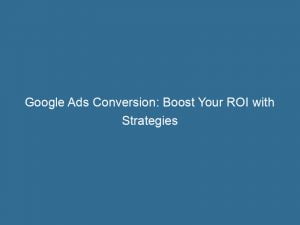 google ads conversion boost your roi with strategies 149769