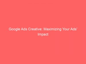 Google Ads Creative Maximizing Your Ads Impact 152290