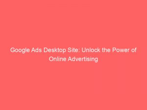 google ads desktop site unlock the power of online advertising 160092 1