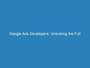 google ads developers unlocking the full potential 149428