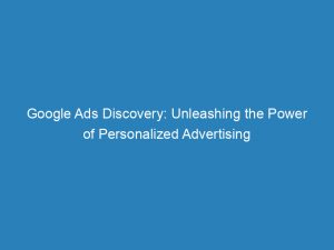 google ads discovery unleashing the power of personalized advertising 150029