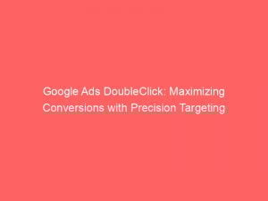 google ads doubleclick maximizing conversions with precision targeting 151860