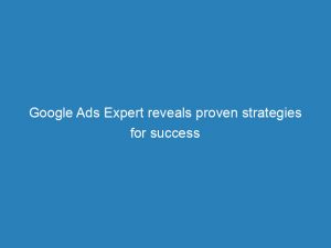 google ads expert reveals proven strategies for success 148354