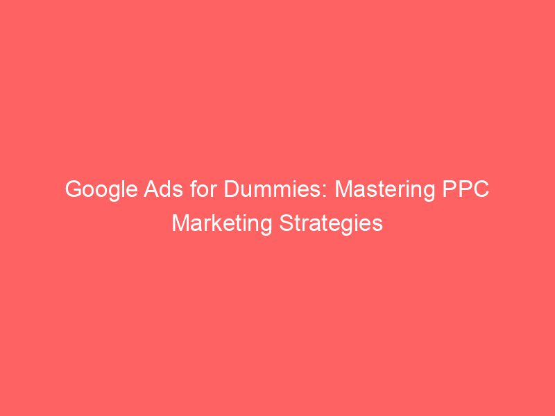 Google Ads For Dummies Mastering PPC Marketing Strategies Froggy Ads