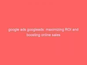 google ads googleads maximizing roi and boosting online sales 159896 1