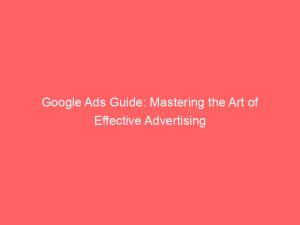 google ads guide mastering the art of effective advertising 149607