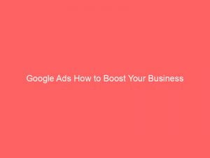 Google Ads How To Boost Your Business 150455