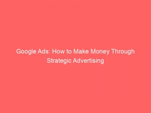 google ads how to make money through strategic advertising 151923