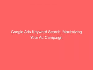 google ads keyword search maximizing your ad campaign 151495